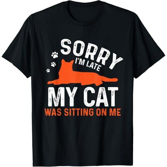 Sorry I'm Late My Cat Was Sitting On Me | Funny Cat Sayings T-Shirt