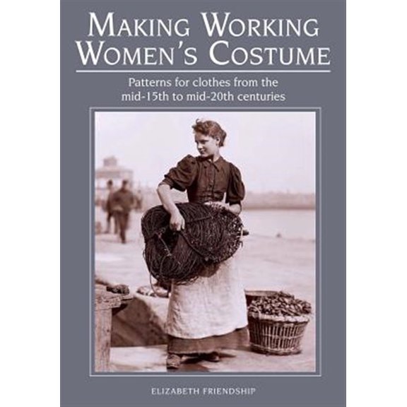 Pre-Owned Making Working Women's Costume: Patterns for Clothes from the Mid-15th to Mid-20th Centuries, (Paperback)