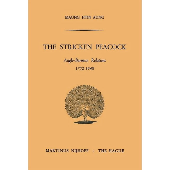The Stricken Peacock: Anglo-Burmese Relations 1752-1948, (Paperback)
