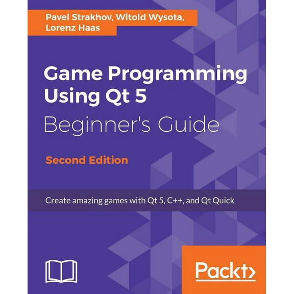 Game Programming Using Qt 5, Beginner's Guide - Second Edition: Create amazing games with Qt 5, C  , and Qt Quick, (Paperback)