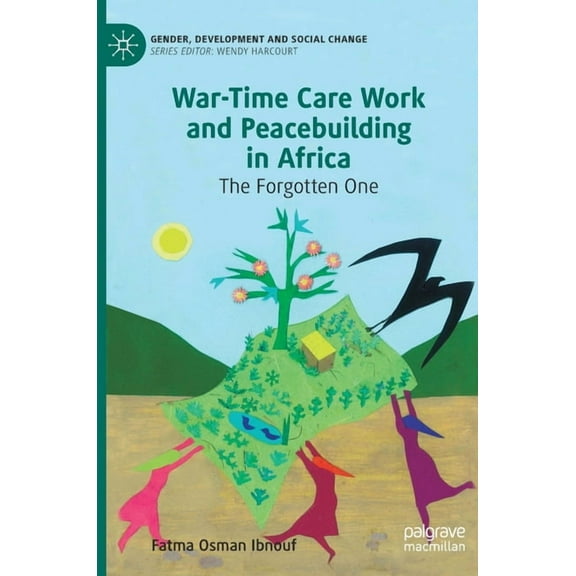 Gender, Development and Social Change War-Time Care Work and Peacebuilding in Africa: The Forgotten One, (Hardcover)