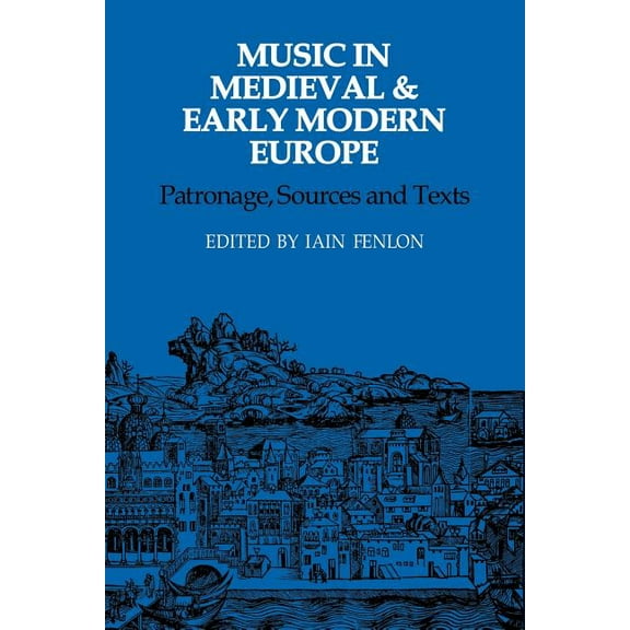 Music in Medieval and Early Modern Europe: Patronage, Sources and Texts, (Paperback)