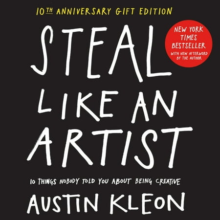 Austin Kleon: Steal Like an Artist 10th Anniversary Gift Edition with a New Afterword by the Author : 10 Things Nobody Told You about Being Creative (Hardcover)