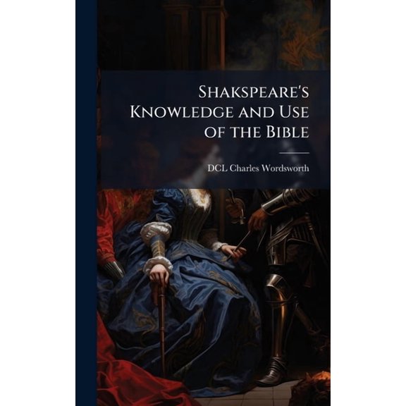 Shakspeare's Knowledge and Use of the Bible, (Hardcover)