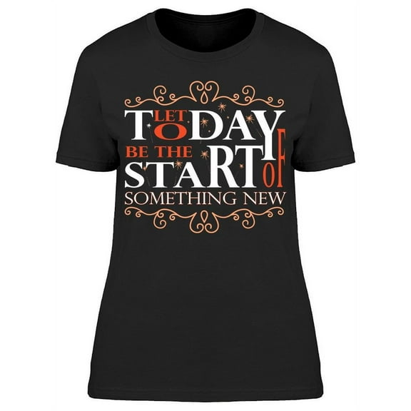 Be The Start Of Something New T-Shirt Women -Image by Shutterstock, Female Small