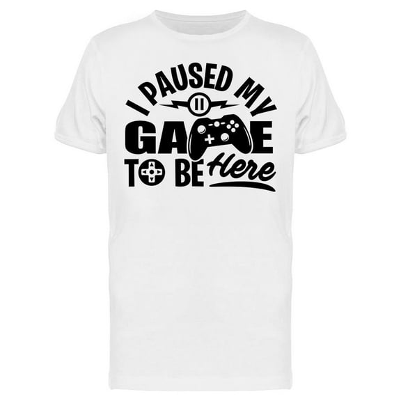 Paused My Game To Be Here! T-Shirt Men -Image by Shutterstock, Male 3X-Large