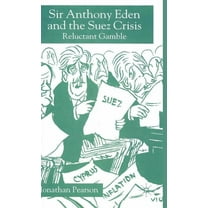 Sir Anthony Eden and the Suez Crisis: Reluctant Gamble, (Hardcover)