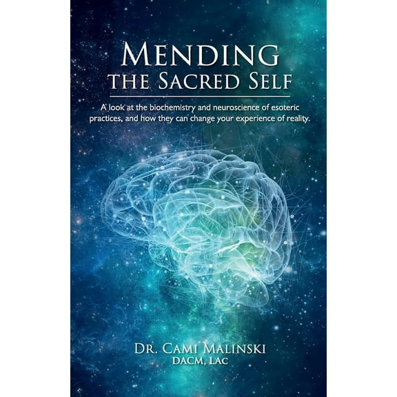 Mending the Sacred Self: A look at the biochemistry and neuroscience of esoteric practices, and how they can change your, (Paperback)