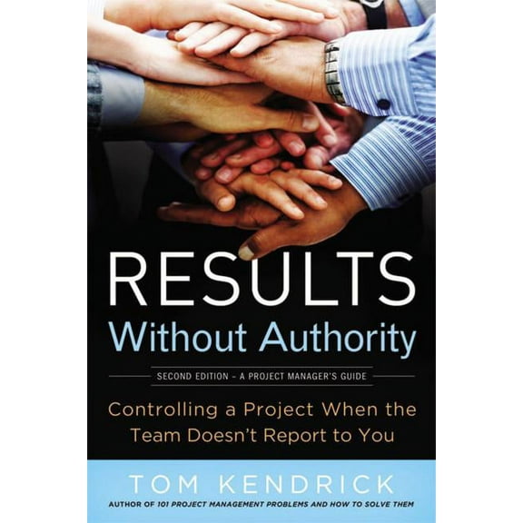 The Results Without Authority: Controlling a Project When the Team Doesn't Report to You, (Paperback)