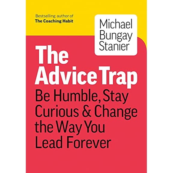 Pre-Owned The Advice Trap: Be Humble, Stay Curious & Change the Way You Lead Forever (Paperback) 1989025757 9781989025758
