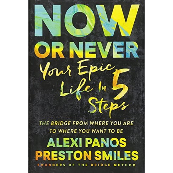 Pre-Owned Now or Never: Your Epic Life in 5 Steps (Hardcover) by Alexi Panos, Preston Smiles