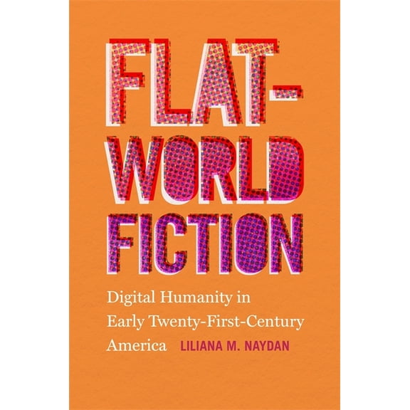 Flat-World Fiction: Digital Humanity in Early Twenty-First-Century America, (Hardcover)