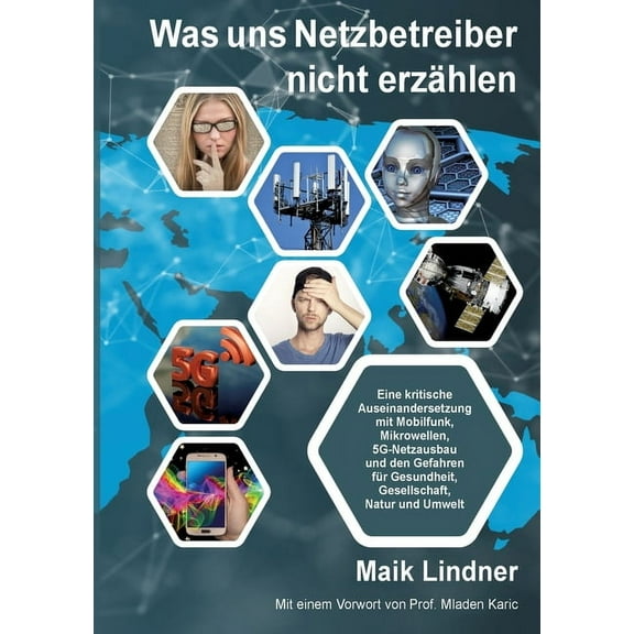 Was uns Netzbetreiber nicht erzählen: Eine kritische Auseinandersetzung mit Mobilfunk, Mikrowellen, 5G-Netzausbau und de, (Paperback)