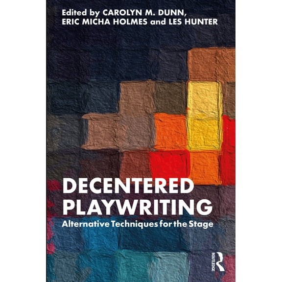 Decentered Playwriting: Alternative Techniques for the Stage, (Paperback)