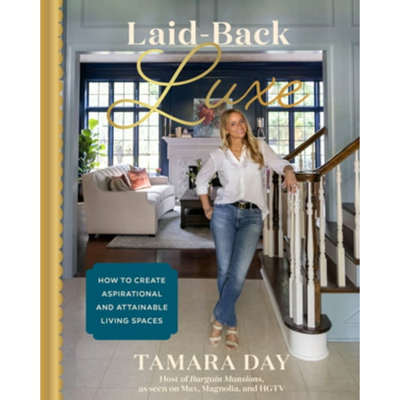 Laid-Back Luxe: How to Create Aspirational and Attainable Living Spaces, (Hardcover)