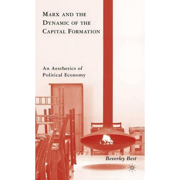 Marx and the Dynamic of the Capital Formation: An Aesthetics of Political Economy, (Hardcover)