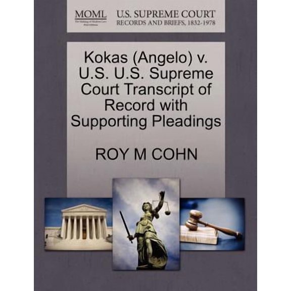 Kokas (Angelo) V. U.S. U.S. Supreme Court Transcript of Record with Supporting Pleadings (Paperback)
