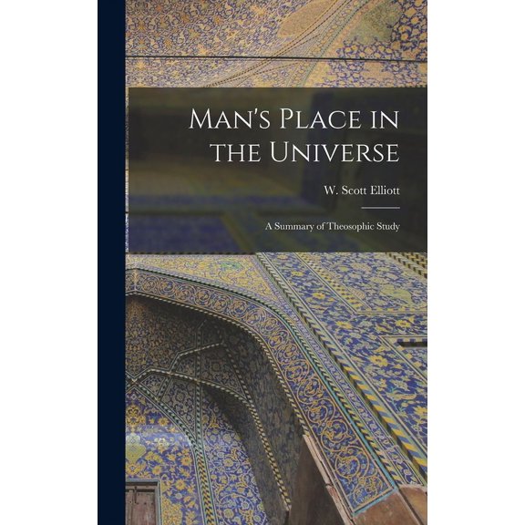 Man's Place in the Universe: A Summary of Theosophic Study, (Hardcover)