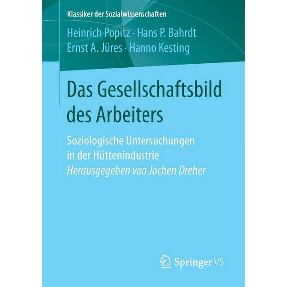 Klassiker Der Sozialwissenschaften Das Gesellschaftsbild Des Arbeiters: Soziologische Untersuchungen in Der HÃ¼ttenindustrie Herausgegeben Von Jochen Dreher, (Paperback)