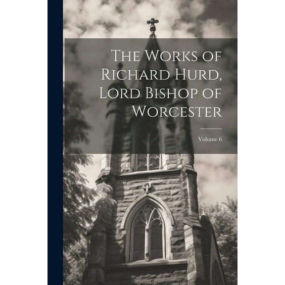 The Works of Richard Hurd, Lord Bishop of Worcester; Volume 6 (Paperback)