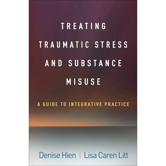 Treating Traumatic Stress and Substance Misuse: A Guide to Integrative Practice, (Hardcover)