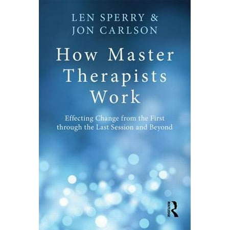 Session Master Wood - How Master Therapists Work : Effecting Change from the First Through the Last Session and Beyond