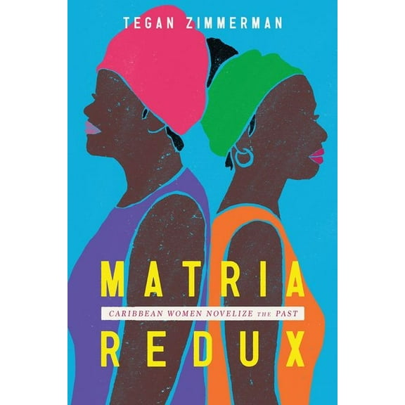 Caribbean Studies Matria Redux: Caribbean Women Novelize the Past, (Hardcover)