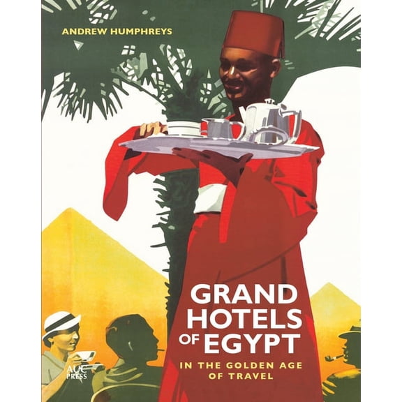 Grand Hotels of Egypt: In the Golden Age of Travel, (Paperback)