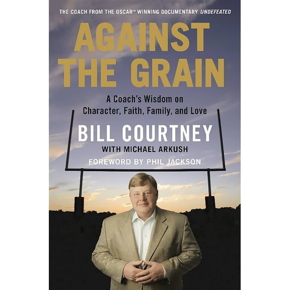 Against the Grain : A Coach's Wisdom on Character, Faith, Family, and Love (Hardcover)