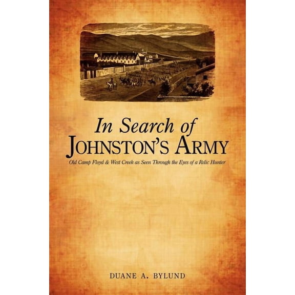 In Search of Johnston's Army: Old Camp Floyd & West Creek as Seen Through the Eyes of a Relic Hunter, (Paperback)
