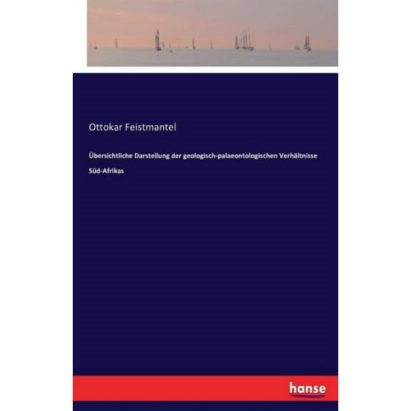 Ãbersichtliche Darstellung der geologisch-palaeontologischen VerhÃ¤ltnisse SÃ¼d-Afrikas, (Paperback)