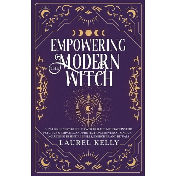 Empowering the Modern Witch: 3-in-1 Beginner's Guide to Witchcraft, Meditations for Psychics & Empaths, and Pro, (Paperback)