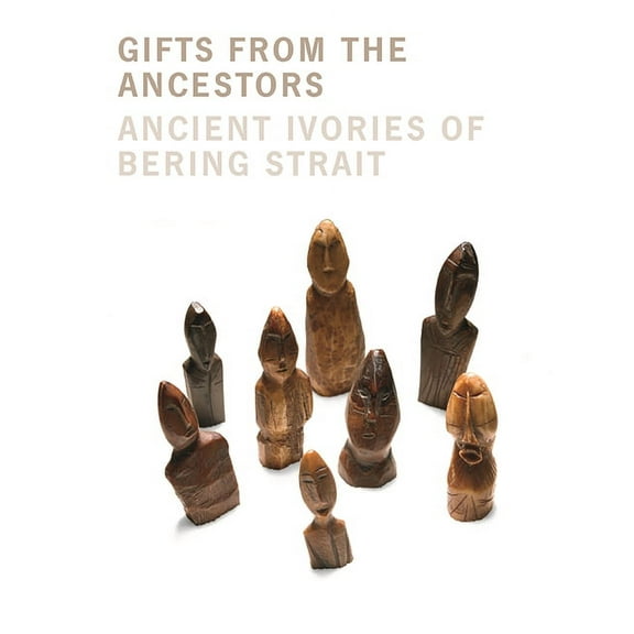 Gifts from the Ancestors: Ancient Ivories of Bering Strait, (Paperback)