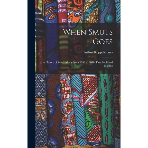 When Smuts Goes: a History of South Africa From 1952 to 2010, First Published in 2015, (Hardcover)