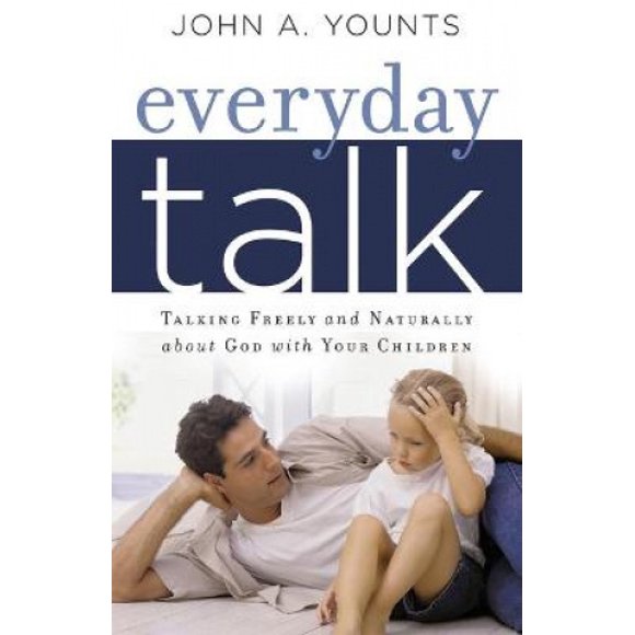 Everyday Talk: Talking Freely and Naturally about God with Your Children