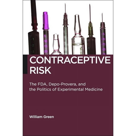 Biopolitics Contraceptive Risk: The Fda, Depo-Provera, and the Politics of Experimental Medicine, Book 12, (Paperback)