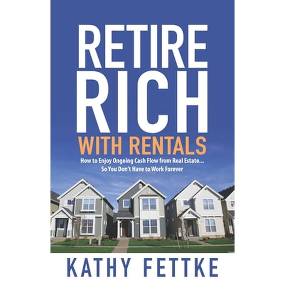 Pre-Owned Retire Rich with Rentals: How to Enjoy Ongoing Cash Flow From Real Estate...So You Don't Have to Work Forever (Paperback) 1500881589 9781500881580