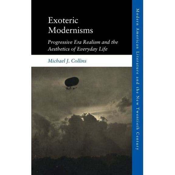 Modern American Literature and the New T Exoteric Modernisms: Progressive Era Realism and the Aesthetics of Everyday Life, (Paperback)