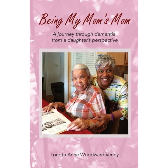 Being My Mom's Mom: A Journey Through Dementia from a Daughter's Perspective, (Paperback)