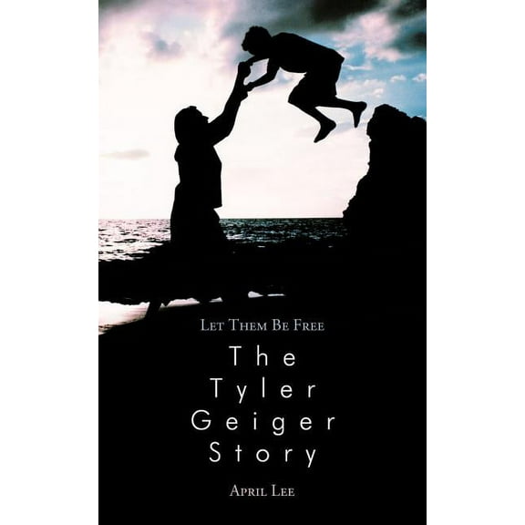 Let Them Be Free The Tyler Geiger Story