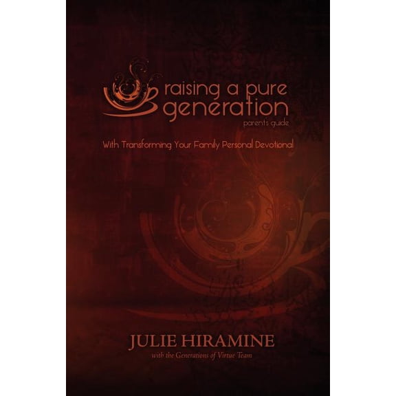 Raising a Pure Generation: Parents Guide  Paperback  0984896007 9780984896004 Julie Hiramine