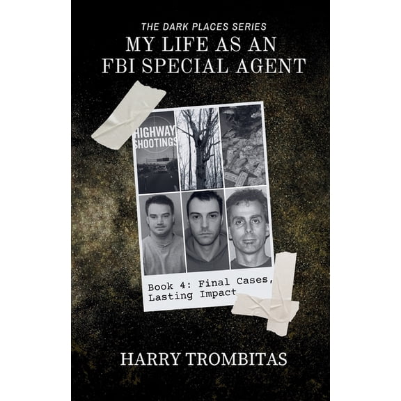 The Dark Places My Life As An FBI Special Agent: Final Cases, Lasting Impact, Book 4, (Paperback)
