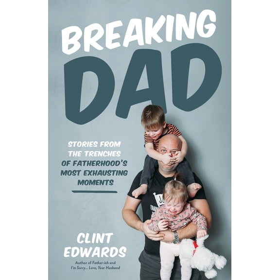 Breaking Dad: Stories from the Trenches of Fatherhood's Most Exhausting Moments, (Paperback)