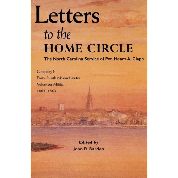 Letters to the Home Circle: The North Carolina Service of Pvt. Henry A. Clapp, 1862-1863, (Paperback)