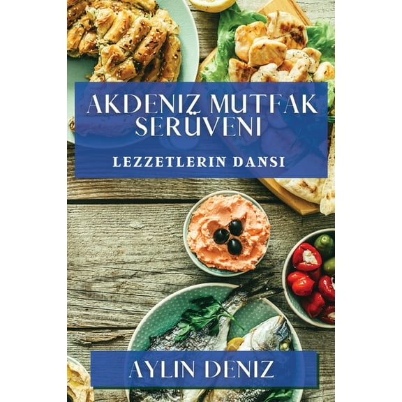 Akdeniz Mutfak Serüveni: Lezzetlerin Dansı, (Paperback)