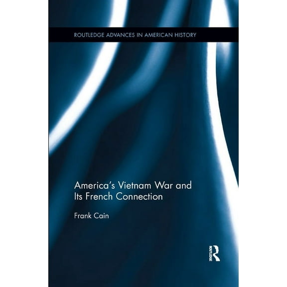 Routledge Advances in American History America's Vietnam War and Its French Connection, Book 5, (Paperback)