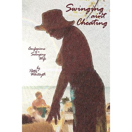 Swinging Ain't Cheating : Confessions of a Swinging