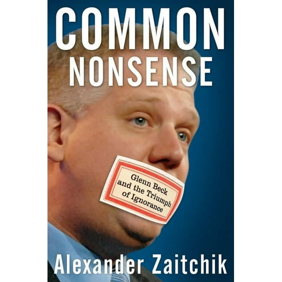 Common Nonsense: Glenn Beck and the Triumph of Ignorance, (Hardcover)