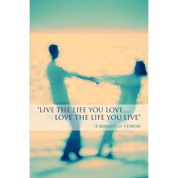 Live the Life you love...Love the Life You Live, (Paperback)