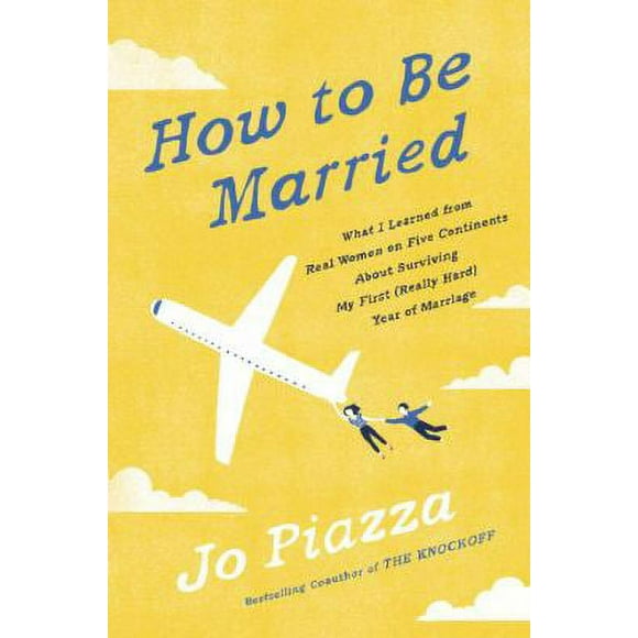 Pre-Owned How to Be Married: What I Learned from Real Women on Five Continents about Surviving My First (Really Hard) Year of Marriage (Hardcover) 0451495551 9780451495556